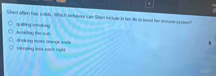 sheri often has colds. which behavior can sheri include in her life to boost her immune system?\nquitting smoking\navoiding the sun\ndrinking more orange soda\nsleeping less each night