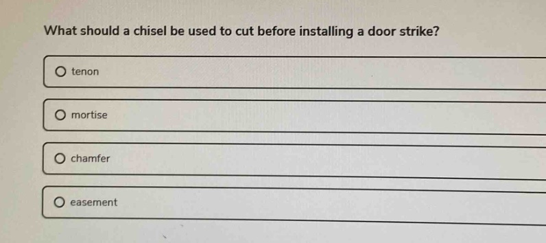 what should a chisel be used to cut before installing a door strike?\ntenon\nmortise\nchamfer\neasement