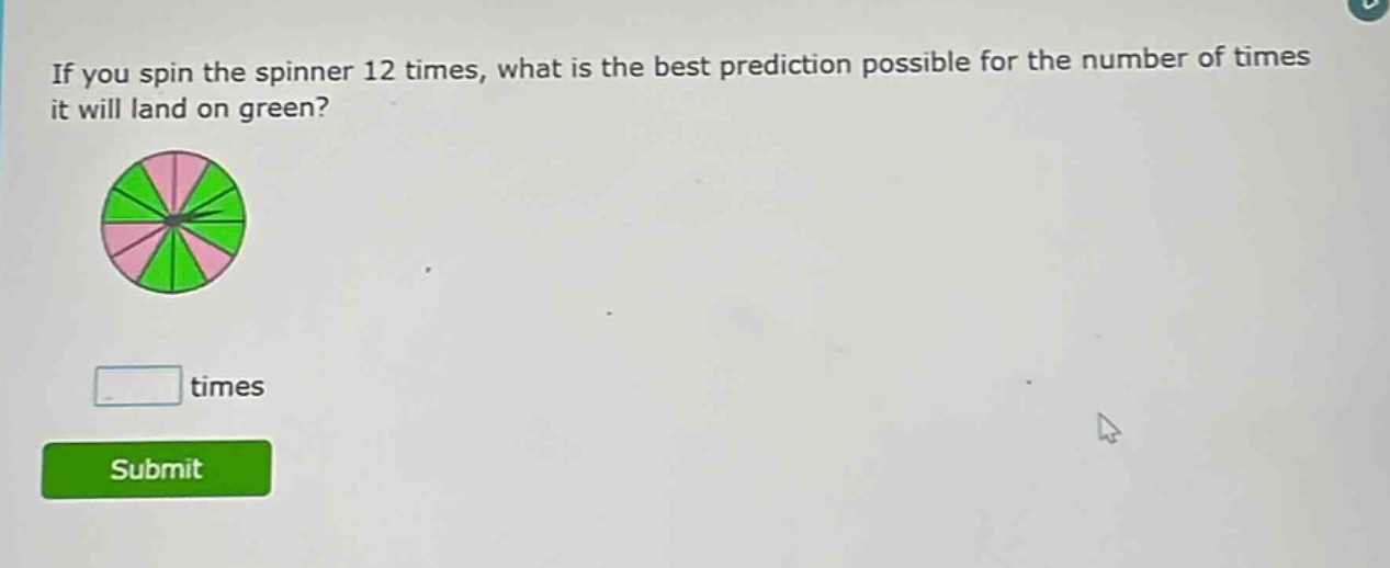 if you spin the spinner 12 times, what is the best prediction possible for the number of times it will land on green? times submit