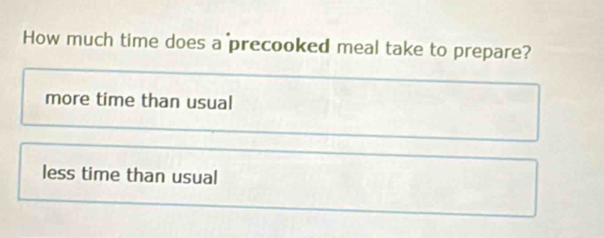 how much time does a precooked meal take to prepare? more time than usual less time than usual