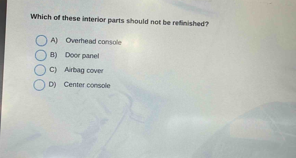 which of these interior parts should not be refinished? a) overhead console b) door panel c) airbag cover d) center console