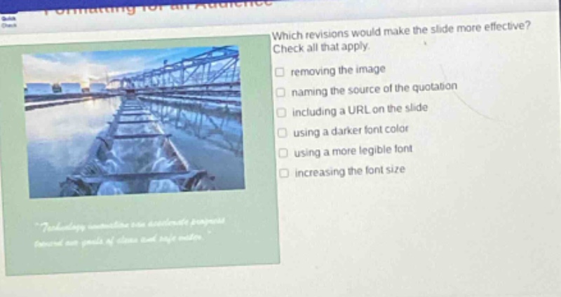 which revisions would make the slide more effective? check all that apply. removing the image naming the source of the quotation including a url on the slide using a darker font color using a more legible font increasing the font size