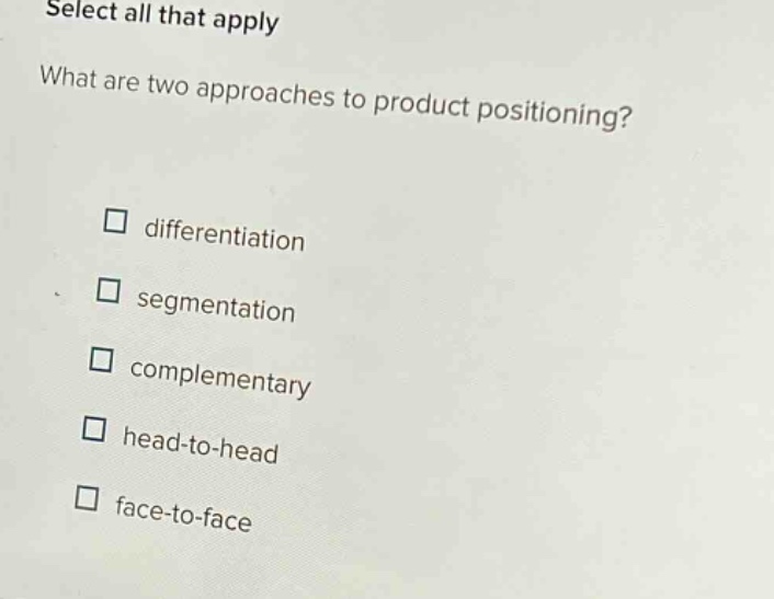 select all that apply what are two approaches to product positioning? differentiation segmentation complementary head - to - head face - to - face