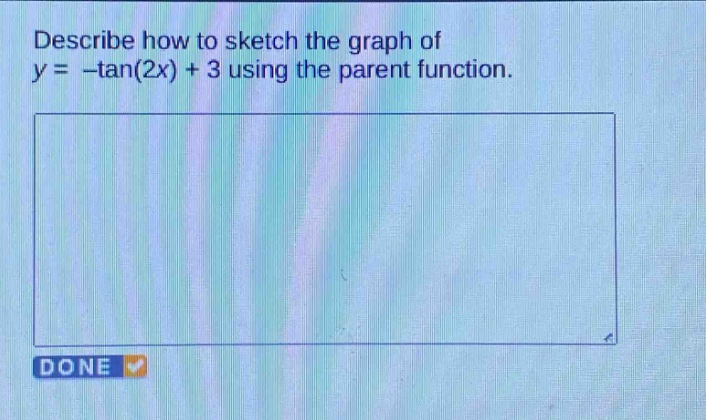 describe how to sketch the graph of y = -tan(2x) + 3 using the parent function.