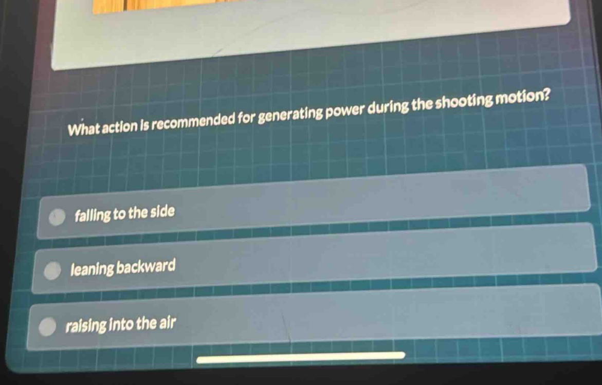 what action is recommended for generating power during the shooting motion? falling to the side leaning backward raising into the air
