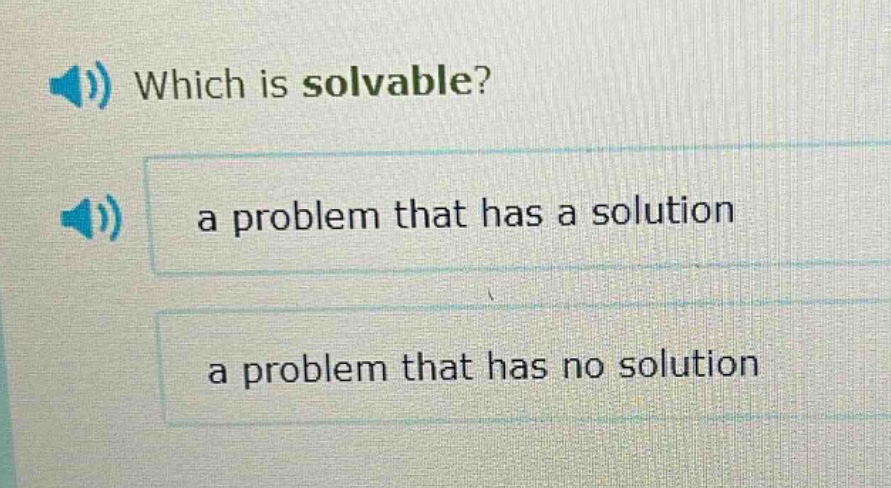 which is solvable? a problem that has a solution a problem that has no solution