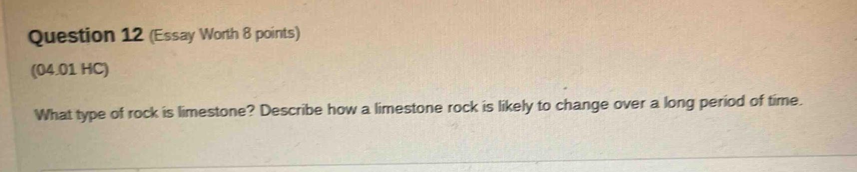question 12 (essay worth 8 points) (04.01 hc) what type of rock is limestone? describe how a limestone rock is likely to change over a long period of time.