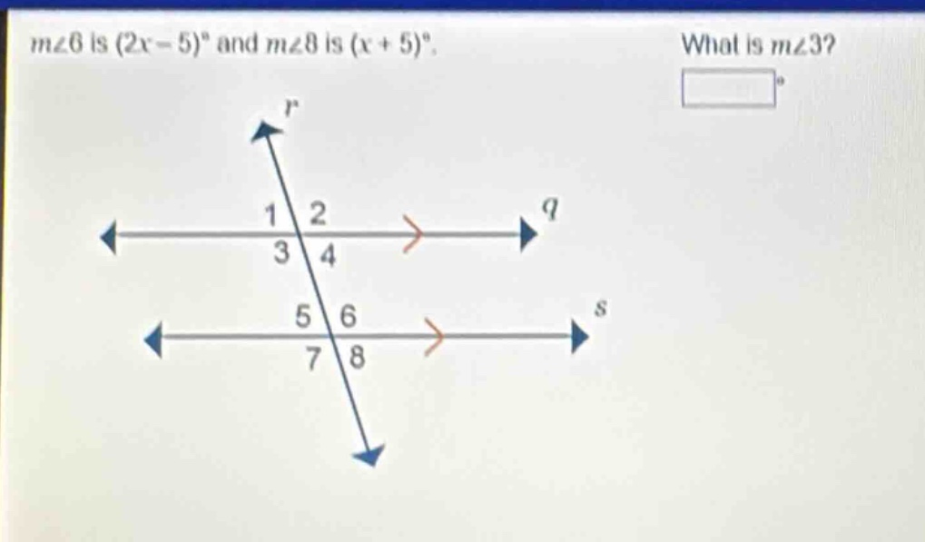 m∠6 is (2x - 5)° and m∠8 is (x + 5)°. what is m∠3?