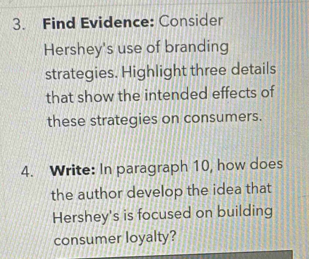 3. find evidence: consider hersheys use of branding strategies. highlight three details that show the intended effects of these strategies on consumers. 4. write: in paragraph 10, how does the author develop the idea that hersheys is focused on building consumer loyalty?