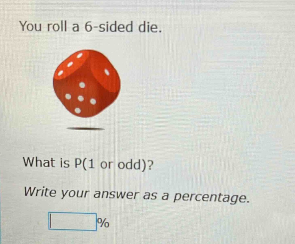 you roll a 6 - sided die. what is p(1 or odd)? write your answer as a percentage. %