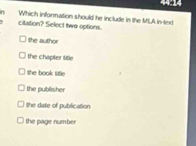 which information should he include in the mla in - text citation? select two options. the author the chapter title the book title the publisher the date of publication the page number