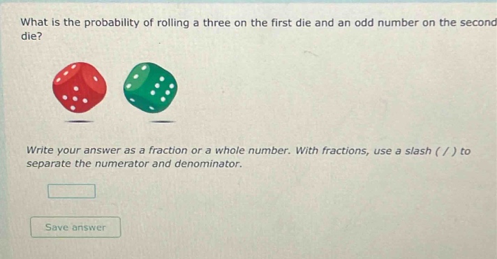 what is the probability of rolling a three on the first die and an odd number on the second die? write your answer as a fraction or a whole number. with fractions, use a slash ( / ) to separate the numerator and denominator.