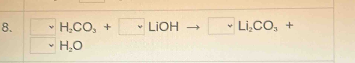 8. h₂co₃ + lioh → li₂co₃ + h₂o