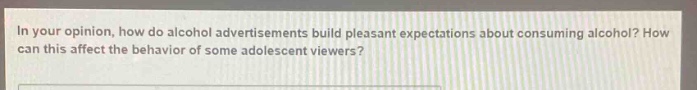in your opinion, how do alcohol advertisements build pleasant expectations about consuming alcohol? how can this affect the behavior of some adolescent viewers?