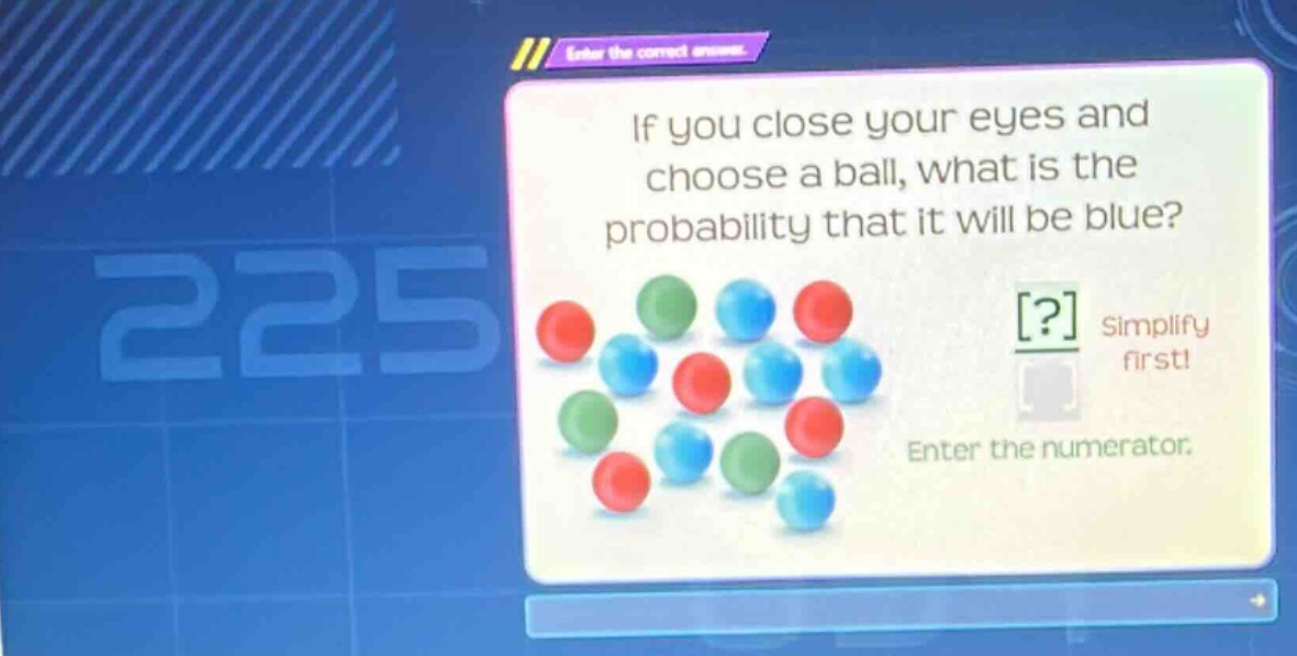 if you close your eyes and choose a ball, what is the probability that it will be blue? ? simplify first! enter the numerator.