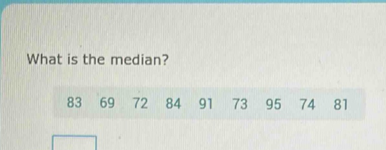 what is the median? 83 69 72 84 91 73 95 74 81