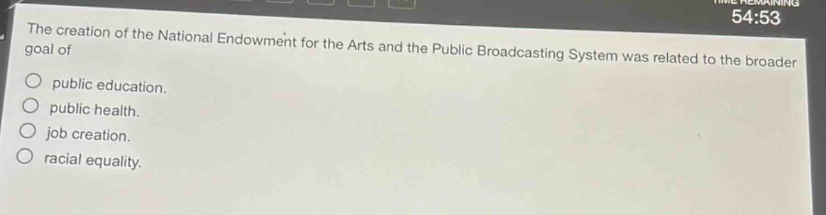 the creation of the national endowment for the arts and the public broadcasting system was related to the broader goal of\npublic education.\npublic health.\njob creation.\nracial equality.