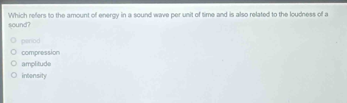 which refers to the amount of energy in a sound wave per unit of time and is also related to the loudness of a sound?\nperiod\ncompression\namplitude\nintensity