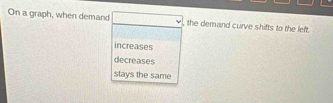 on a graph, when demand, the demand curve shifts to the left. increases decreases stays the same