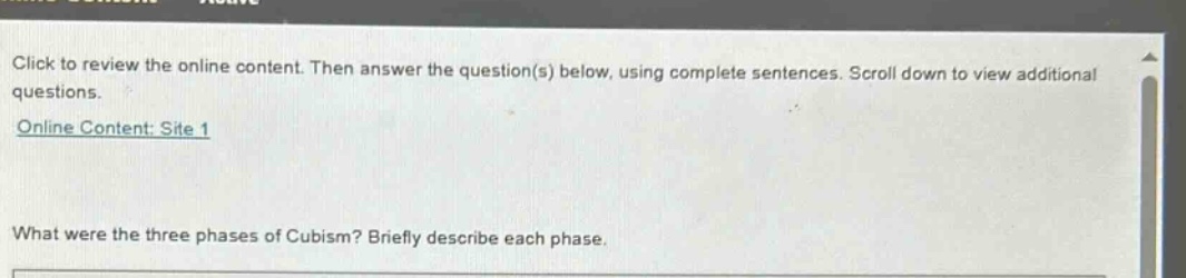 click to review the online content. then answer the question(s) below, using complete sentences. scroll down to view additional questions. online content: site 1 what were the three phases of cubism? briefly describe each phase.