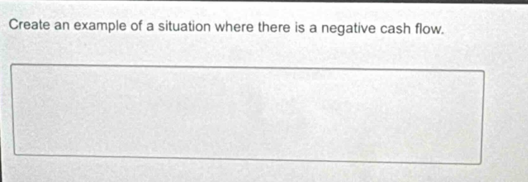 create an example of a situation where there is a negative cash flow.