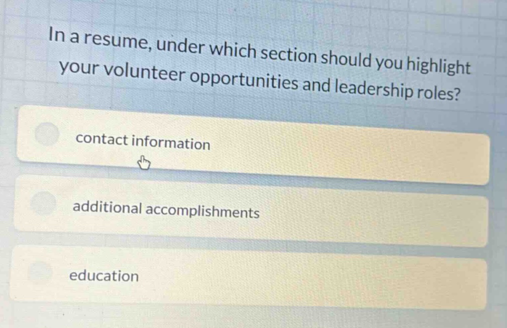 in a resume, under which section should you highlight your volunteer opportunities and leadership roles? contact information additional accomplishments education