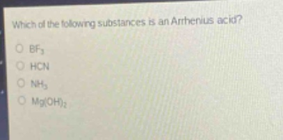 which of the following substances is an arrhenius acid?\nbf₃\nhcn\nnh₃\nmg(oh)₂
