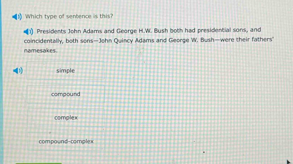 which type of sentence is this? presidents john adams and george h.w. bush both had presidential sons, and coincidentally, both sons—john quincy adams and george w. bush—were their fathers namesakes. simple compound complex compound - complex
