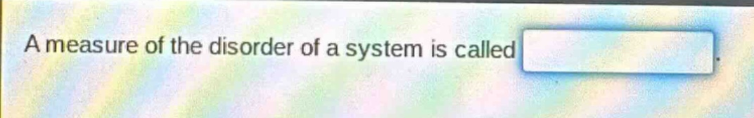 a measure of the disorder of a system is called