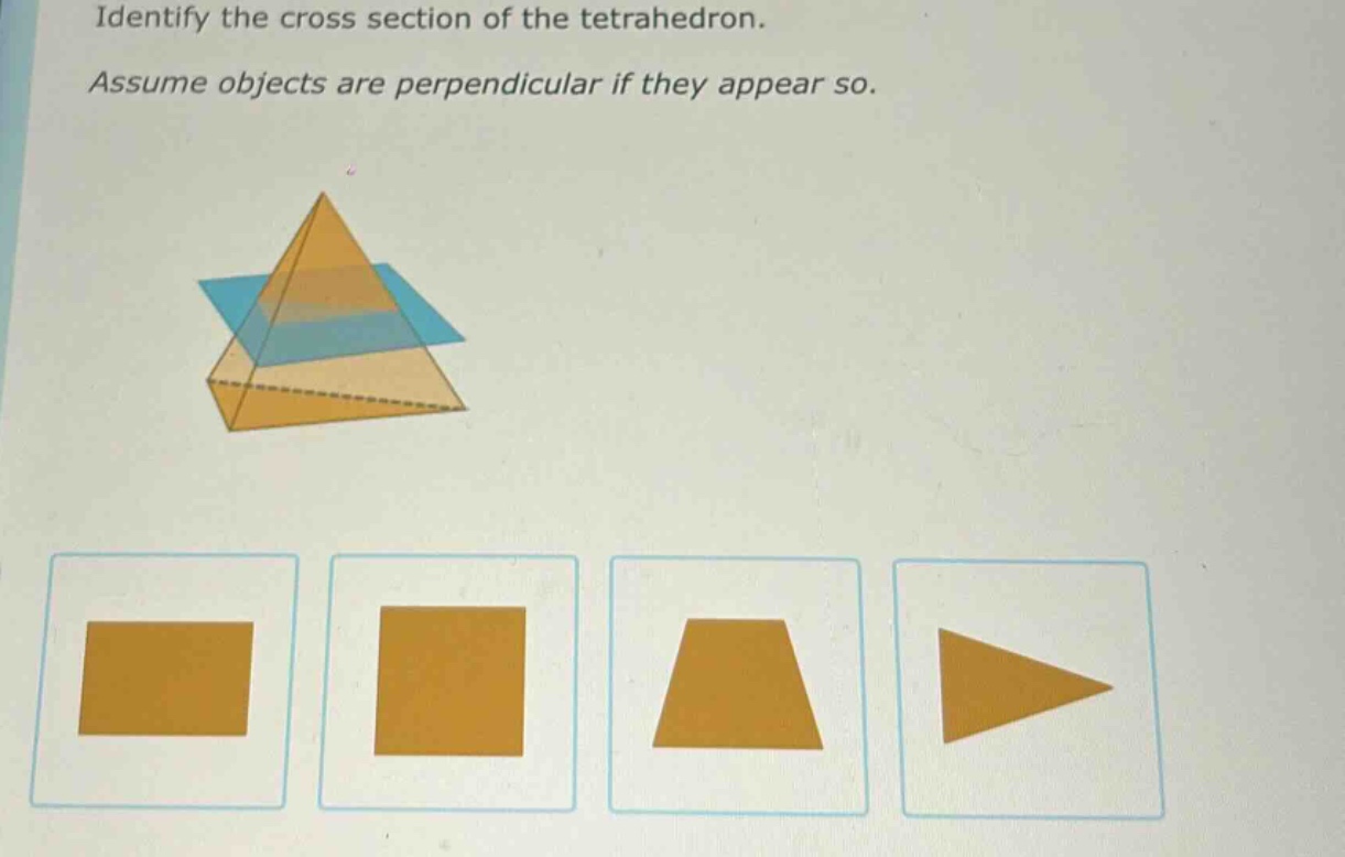 identify the cross - section of the tetrahedron. assume objects are perpendicular if they appear so.