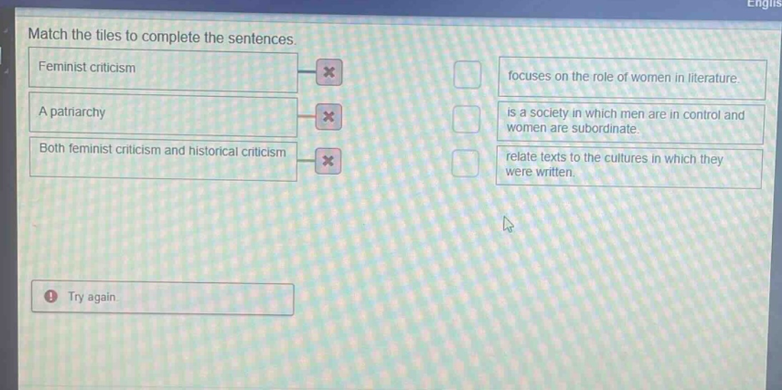match the tiles to complete the sentences. feminist criticism a patriarchy both feminist criticism and historical criticism focuses on the role of women in literature. is a society in which men are in control and women are subordinate. relate texts to the cultures in which they were written. try again.