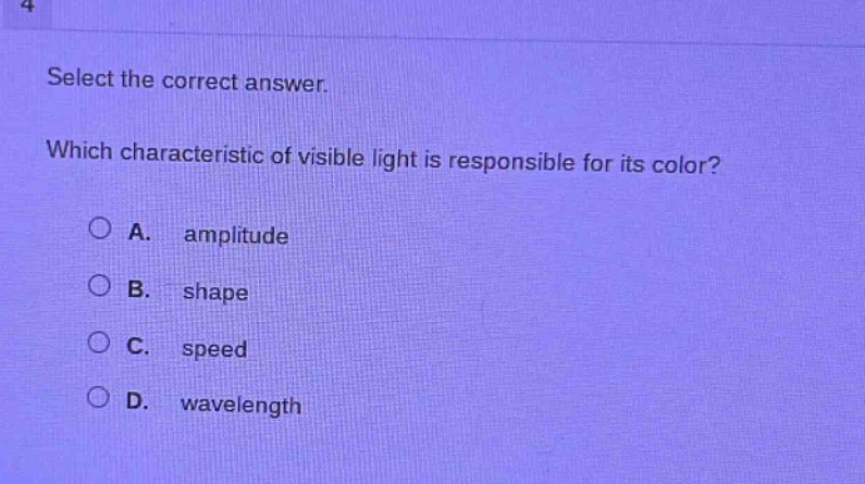 select the correct answer. which characteristic of visible light is responsible for its color? a. amplitude b. shape c. speed d. wavelength