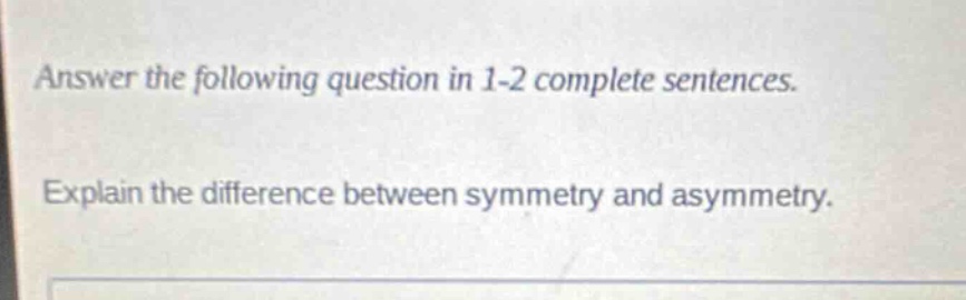 answer the following question in 1-2 complete sentences. explain the difference between symmetry and asymmetry.