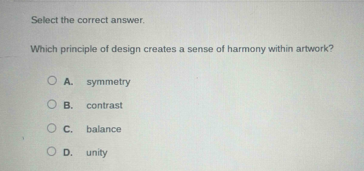select the correct answer. which principle of design creates a sense of harmony within artwork? a. symmetry b. contrast c. balance d. unity