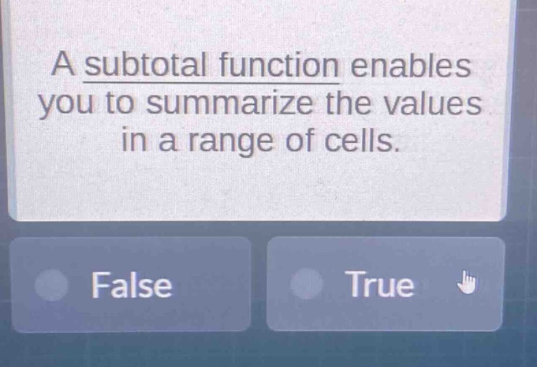 a subtotal function enables you to summarize the values in a range of cells. false true