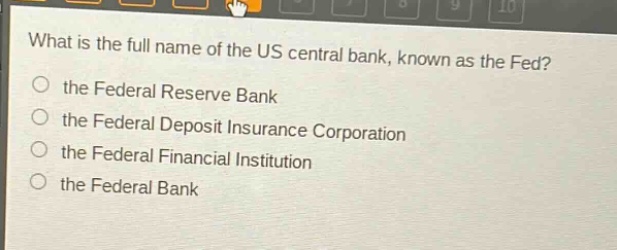 what is the full name of the us central bank, known as the fed?\no the federal reserve bank\no the federal deposit insurance corporation\no the federal financial institution\no the federal bank