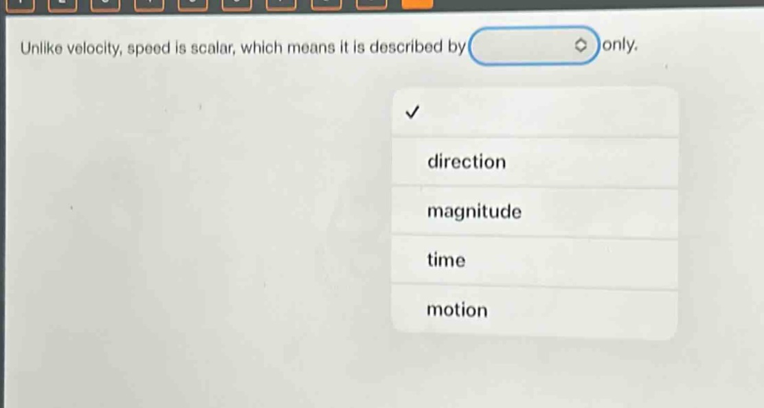 unlike velocity, speed is scalar, which means it is described by only. direction magnitude time motion