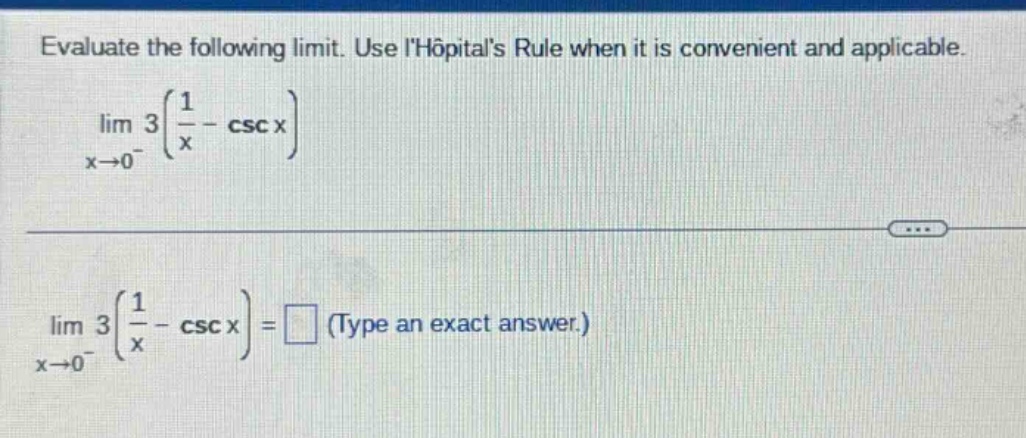 evaluate the following limit. use lhopitals rule when it is convenient and applicable. lim x→0− 3(1/x - csc x) lim x→0− 3(1/x - csc x) = □ (type an exact answer.)
