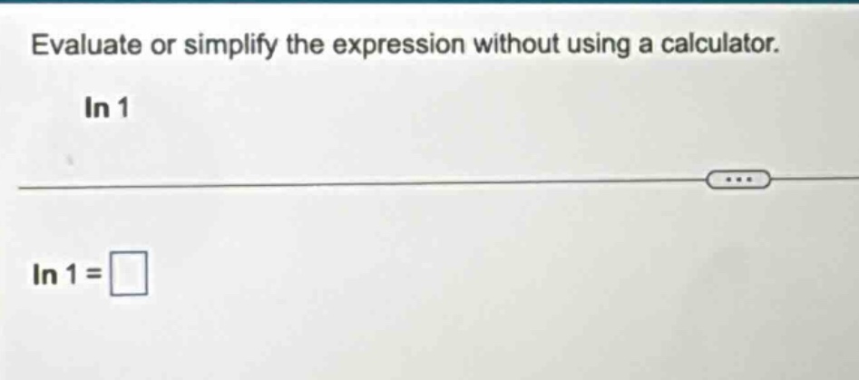 evaluate or simplify the expression without using a calculator. in 1 in 1 =