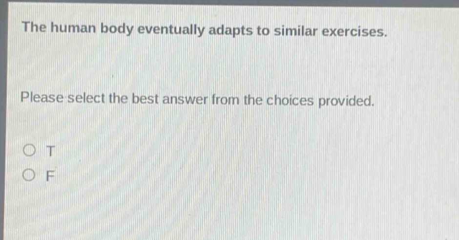 the human body eventually adapts to similar exercises. please select the best answer from the choices provided. o t o f