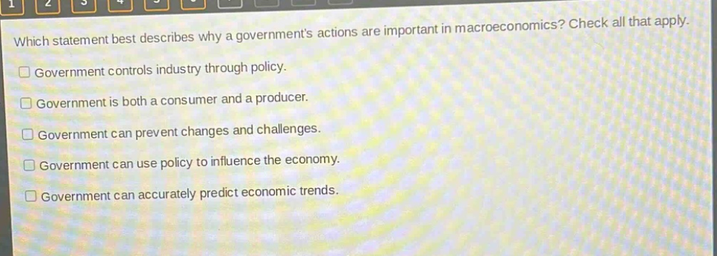 which statement best describes why a governments actions are important in macroeconomics? check all that apply. government controls industry through policy. government is both a consumer and a producer. government can prevent changes and challenges. government can use policy to influence the economy. government can accurately predict economic trends.