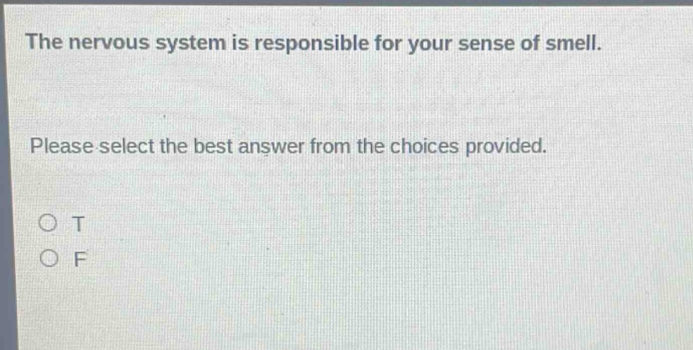 the nervous system is responsible for your sense of smell. please select the best answer from the choices provided. o t o f