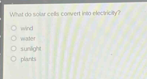 what do solar cells convert into electricity?\nwind\nwater\nsunlight\nplants