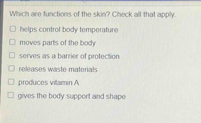 which are functions of the skin? check all that apply. helps control body temperature moves parts of the body serves as a barrier of protection releases waste materials produces vitamin a gives the body support and shape
