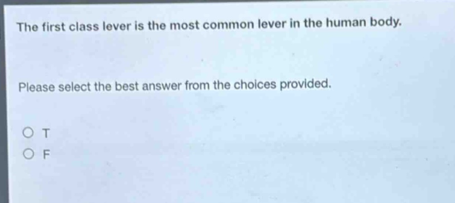 the first class lever is the most common lever in the human body. please select the best answer from the choices provided. o t o f