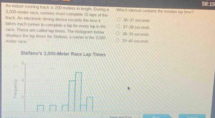 an indoor running track is 200 meters in length. during a 3,000 - meter race, runners must complete 15 laps of the track. an electronic timing device records the time it takes each runner to complete a lap for every lap in the race. these are called lap times. the histogram below displays the lap times for stefano, a runner in the 3,000 - meter race. stefanos 3,000 - meter race lap times which interval contains the median lap time? 36 - 37 seconds 37 - 38 seconds 38 - 39 seconds 39 - 40 seconds