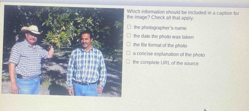 which information should be included in a caption for the image? check all that apply. the photographers name the date the photo was taken the file format of the photo a concise explanation of the photo the complete url of the source