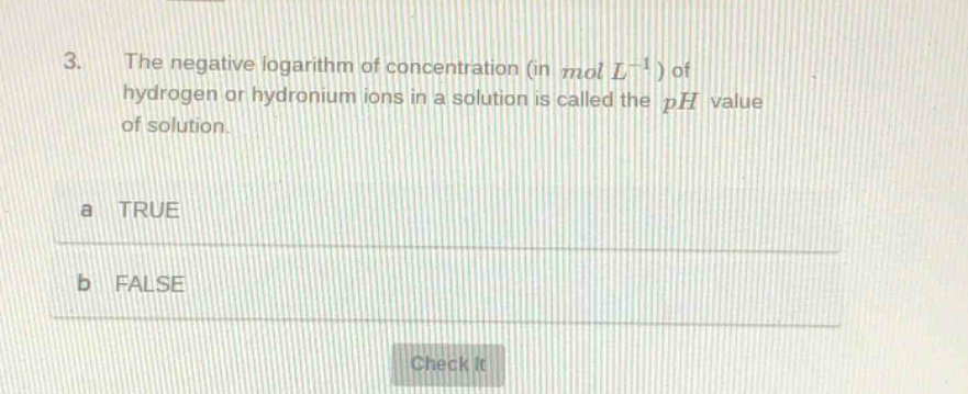 3. the negative logarithm of concentration (in mol l⁻¹) of hydrogen or hydronium ions in a solution is called the ph value of solution. a true b false