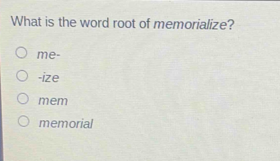what is the word root of memorialize?\no me-\no -ize\no mem\no memorial