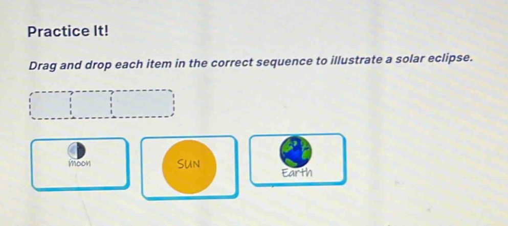 practice it! drag and drop each item in the correct sequence to illustrate a solar eclipse.
